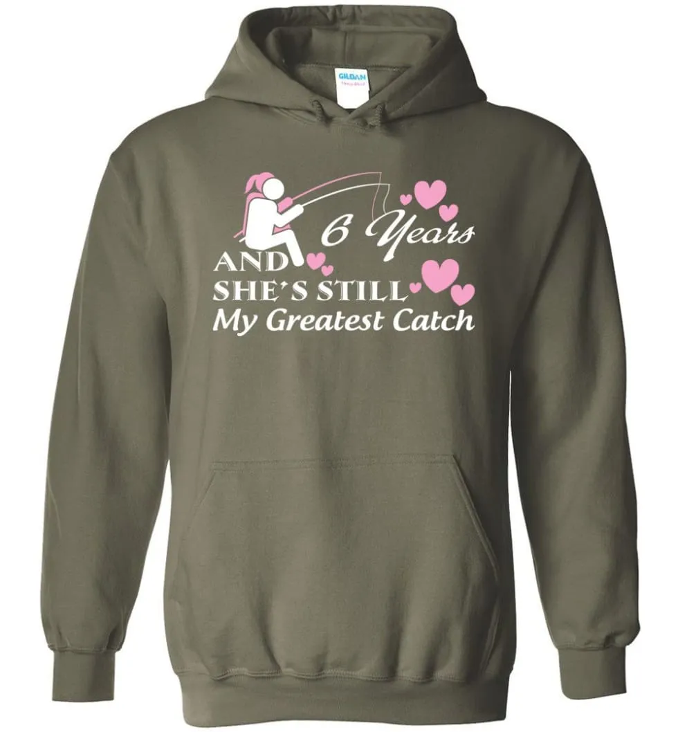 6 Years Anniversary She Still My Greatest Catch Hoodie